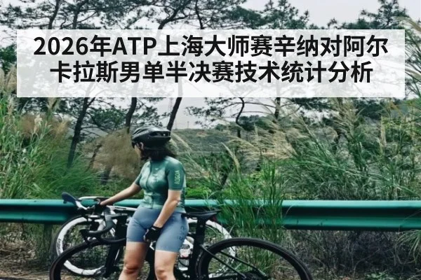 2026年ATP上海大师赛辛纳对阿尔卡拉斯男单半决赛技术统计分析